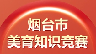 @全体烟台人！有奖答题！首届烟台市美育知识竞赛来啦