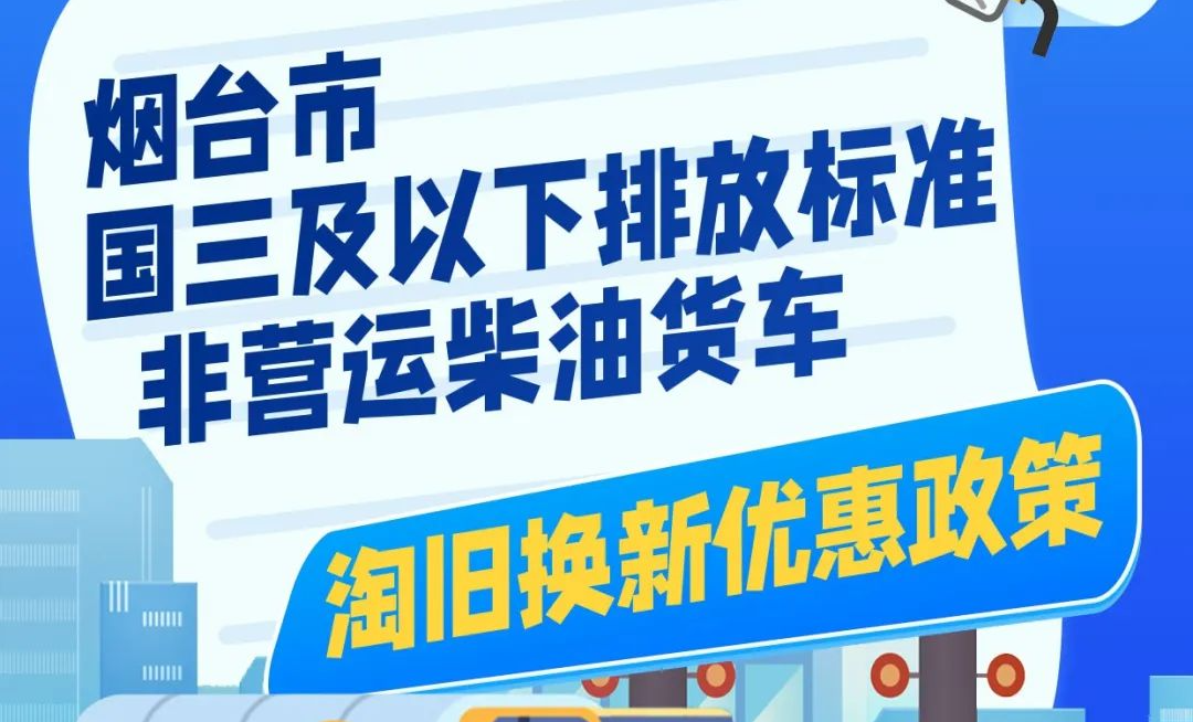 烟台市国三及以下排放标准非营运柴油货车淘旧换新优惠政策