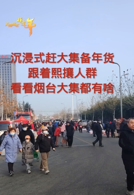 天南海北非遗年|沉浸式赶集备年货，看看烟台大集都有啥
