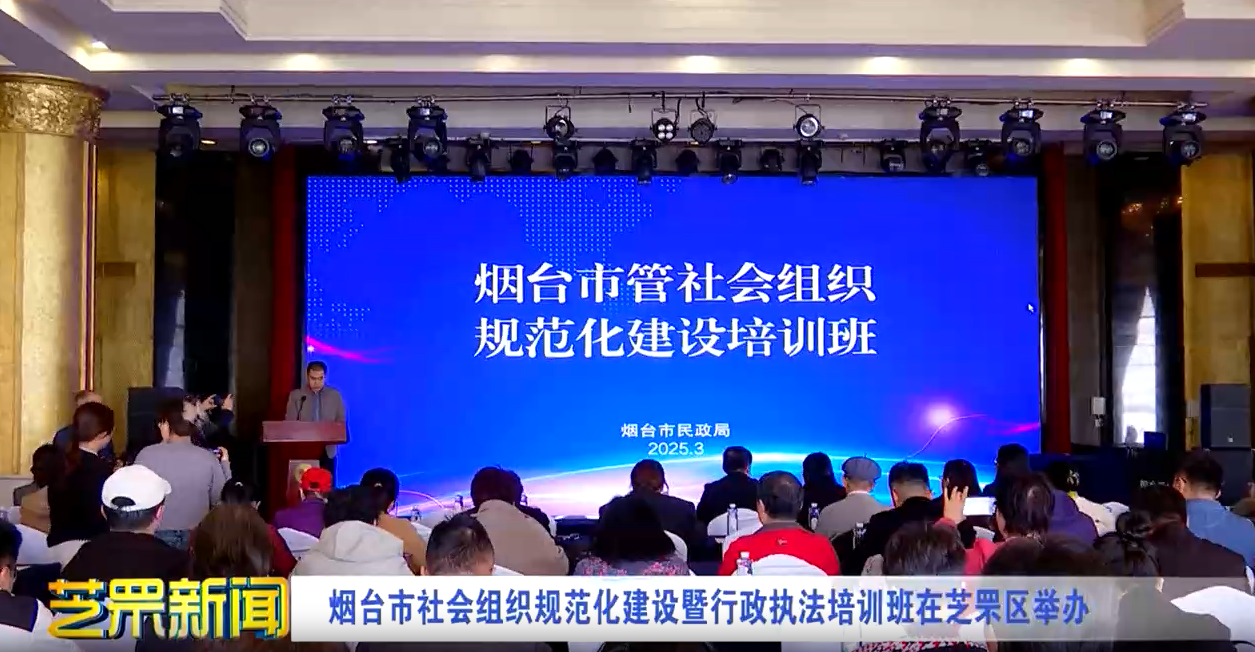 烟台市社会组织规范化建设暨行政执法培训班在芝罘区举办