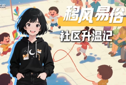 移风易俗 丨社区升温记，邻里树新风