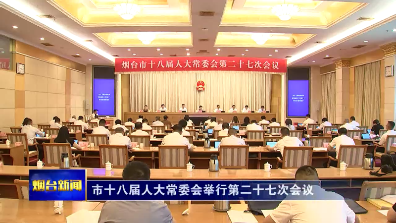 烟台市十八届人大常委会举行第二十七次会议