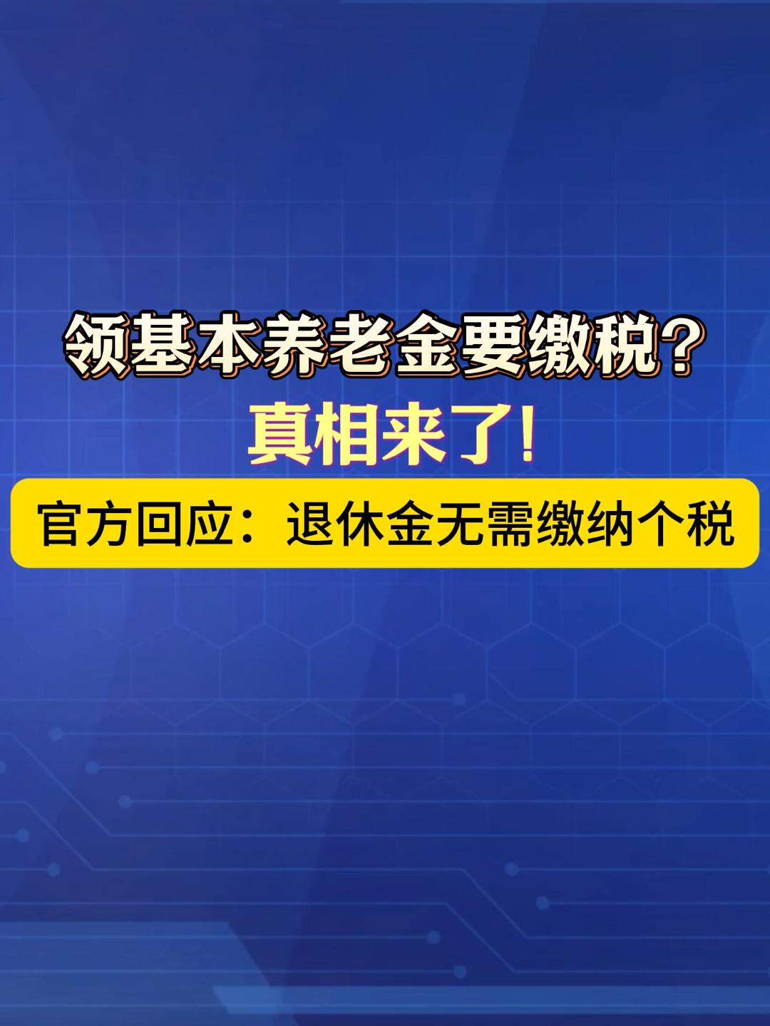 领基本养老金要缴税？真相来了！退休金交税是谣言！只有个人养老金领取时才缴税。#养老金 #个税新政 #退休福利