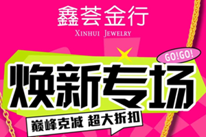 【黄金专场】鑫荟金行旧金焕新福利全城畅享 盛夏奇遇即刻开启！