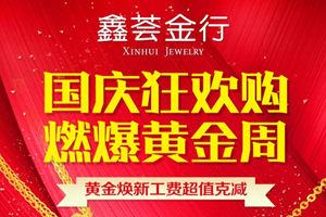 【国庆狂欢购】鑫荟金行燃爆黄金周！黄金点钻全新升级 焕新钜惠 悦享金喜！