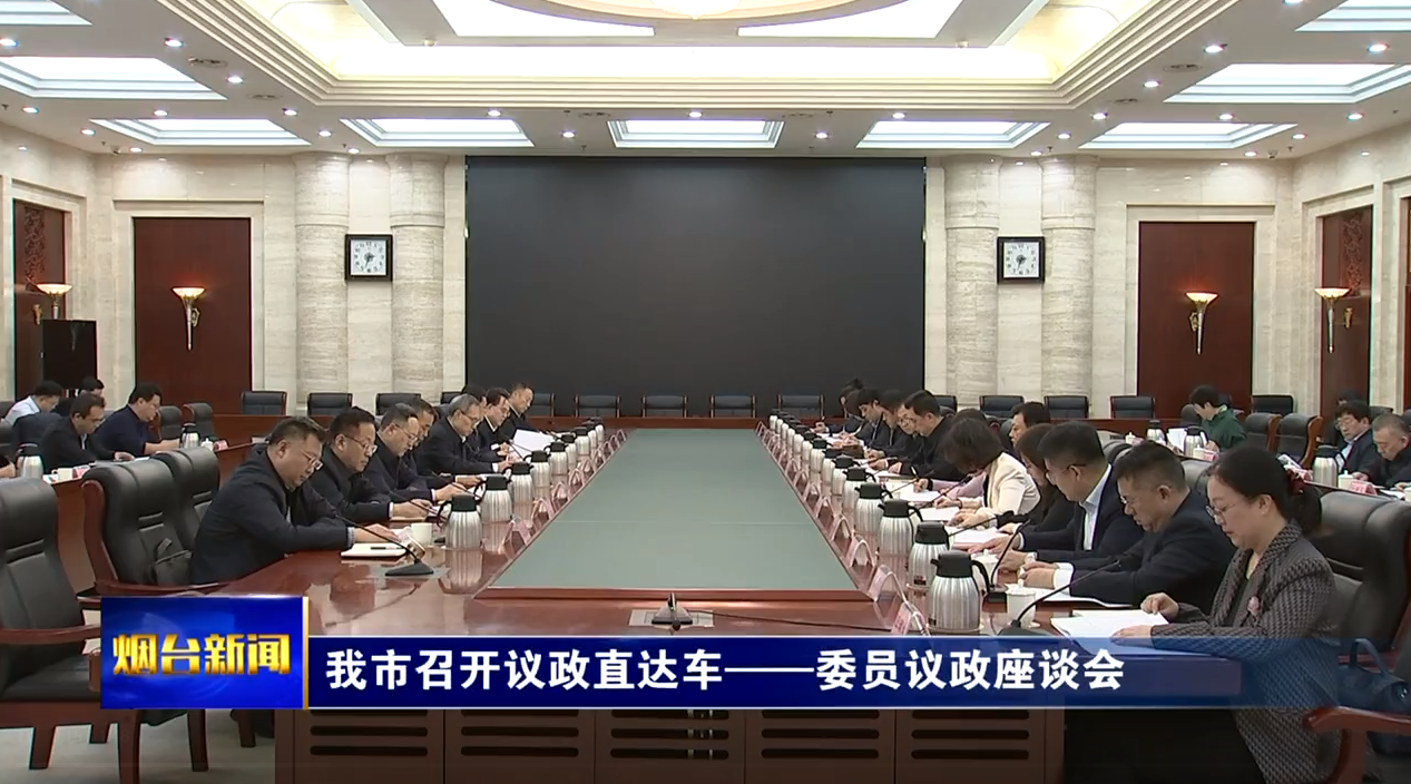 烟台市召开议政直达车——委员议政座谈会