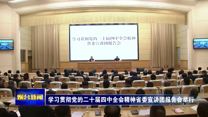 学习贯彻党的二十届四中全会精神省委宣讲团报告会举行