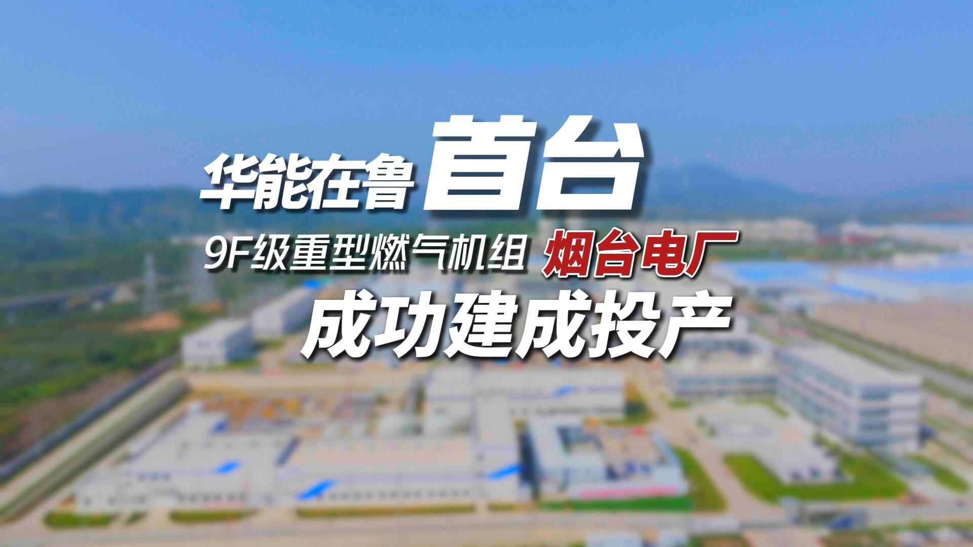 华能在鲁首台9F级重型燃气机组在烟台电厂成功建成投产