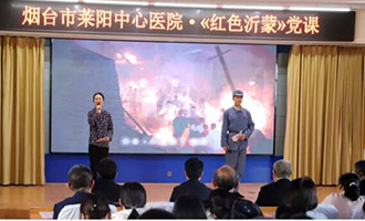 烟台市莱阳中心医院以艺术党课形式开展“红色沂蒙”主题教育