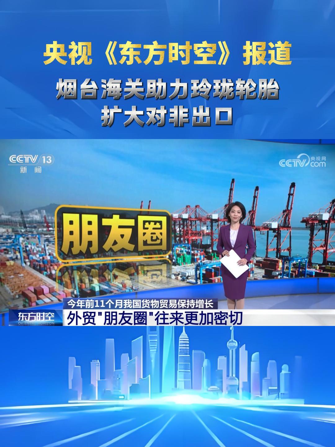 央视《东方时空》报道：烟台海关助力玲珑轮胎扩大对非出口