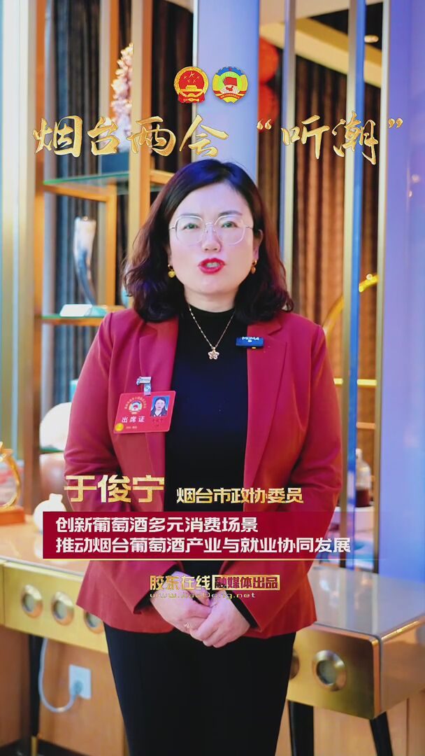 烟台市政协委员于俊宁：创新葡萄酒多元消费场景 推动烟台葡萄酒产业与就业协同发展
