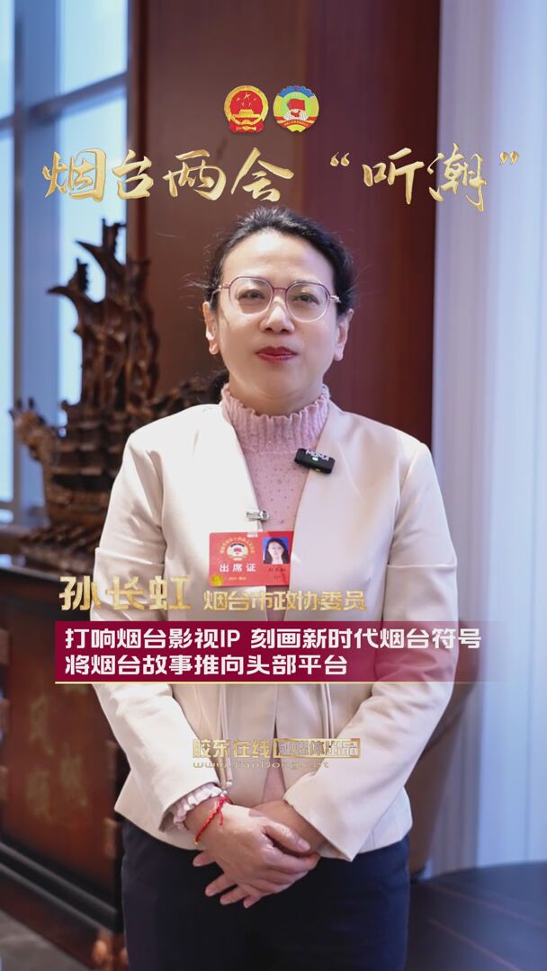 烟台市政协委员孙长虹：打响烟台影视IP，刻画新时代烟台符号，将烟台故事推向头部平台