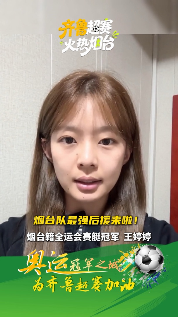 齐鲁超赛烟台队最强外援团来了！烟台籍全运会赛艇冠军王婷婷 ：为家乡烟台队呐喊助威