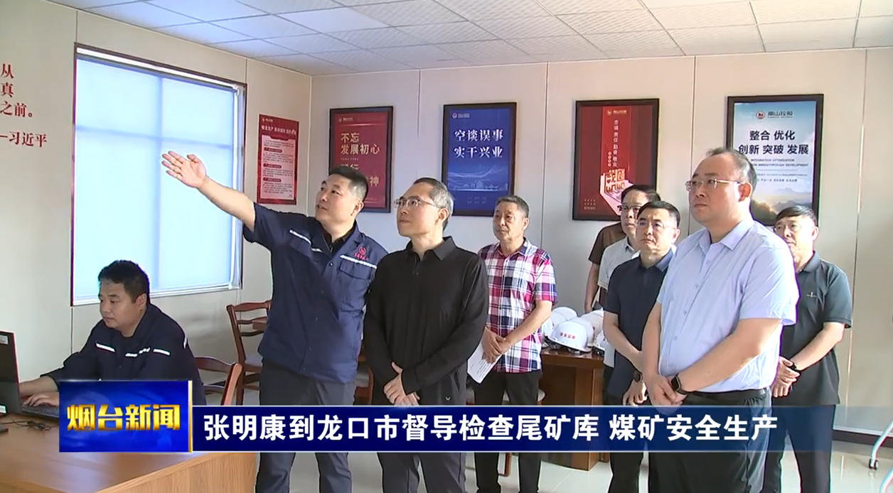 张明康在龙口市督导检查尾矿库、煤矿安全生产时强调：时刻绷紧安全生产这根弦，坚决守牢矿山安全发展底线
