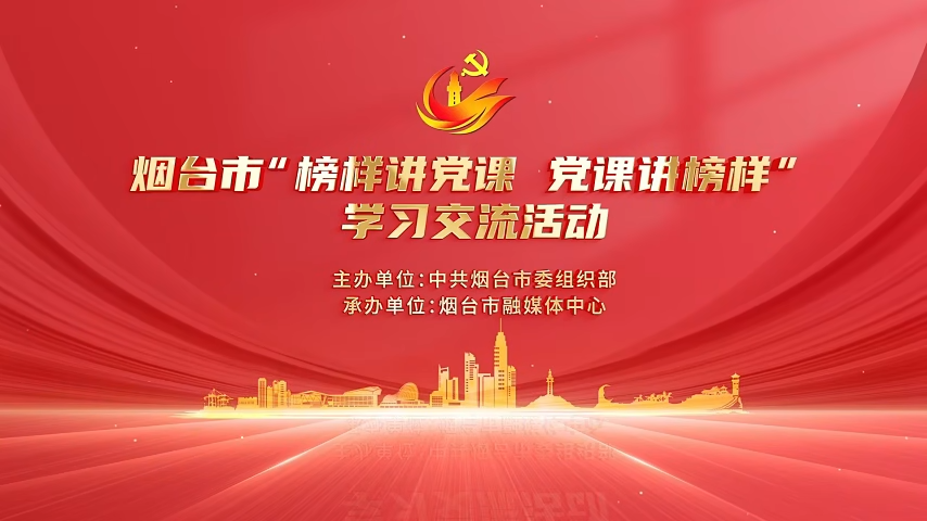烟台市“榜样讲党课 党课讲榜样”专题党课展播