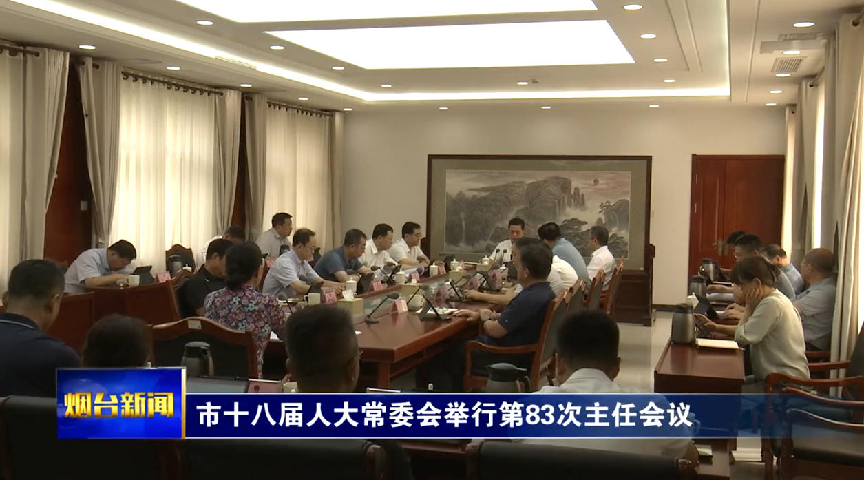 烟台市十八届人大常委会举行第83次主任会议